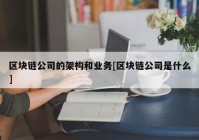 区块链公司的架构和业务[区块链公司是什么]