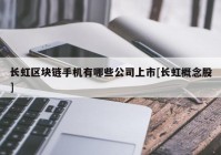 长虹区块链手机有哪些公司上市[长虹概念股]